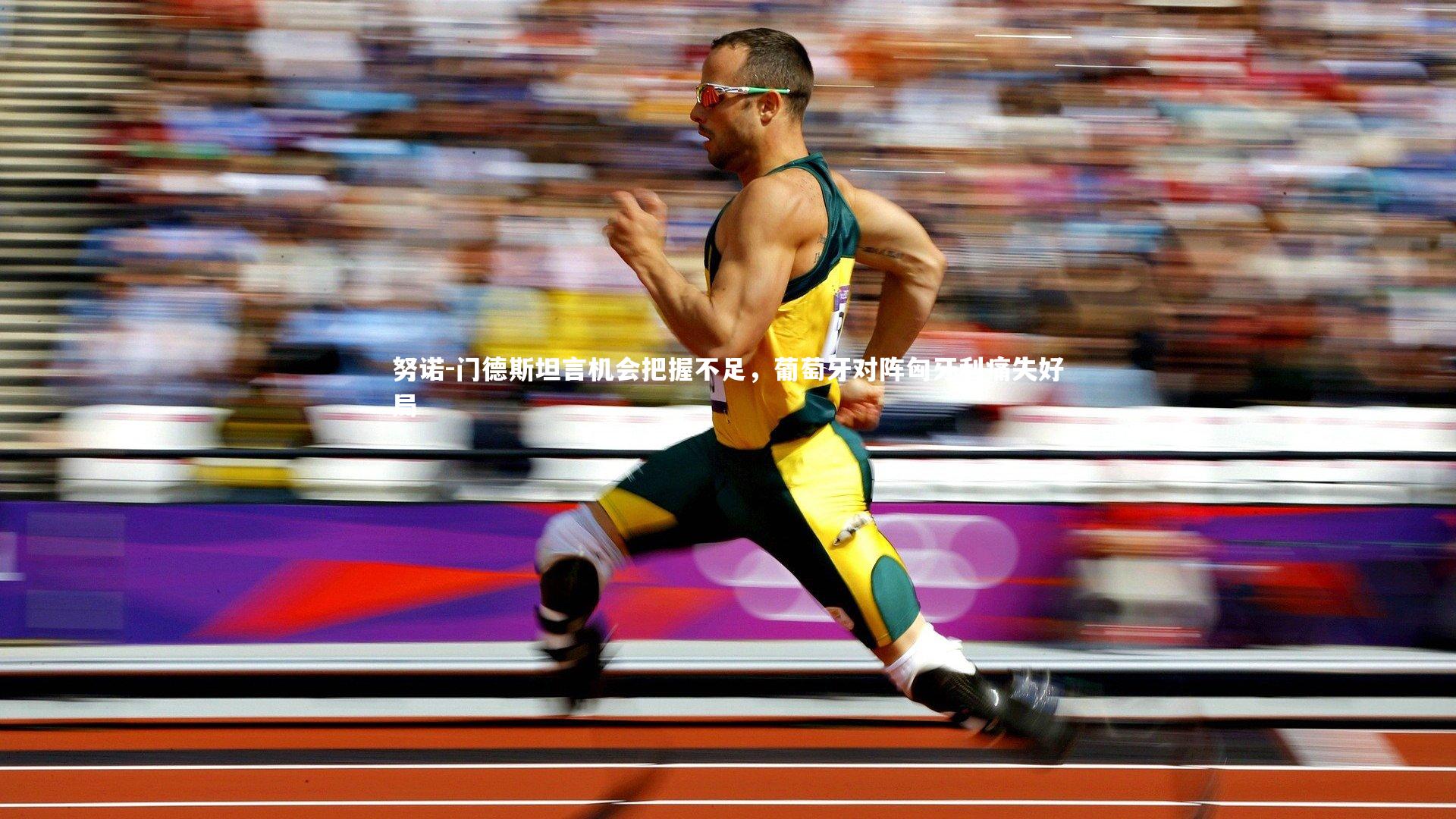 开云官网登录入口-努诺-门德斯坦言机会把握不足，葡萄牙对阵匈牙利痛失好局-第2张图片-开云官网入口