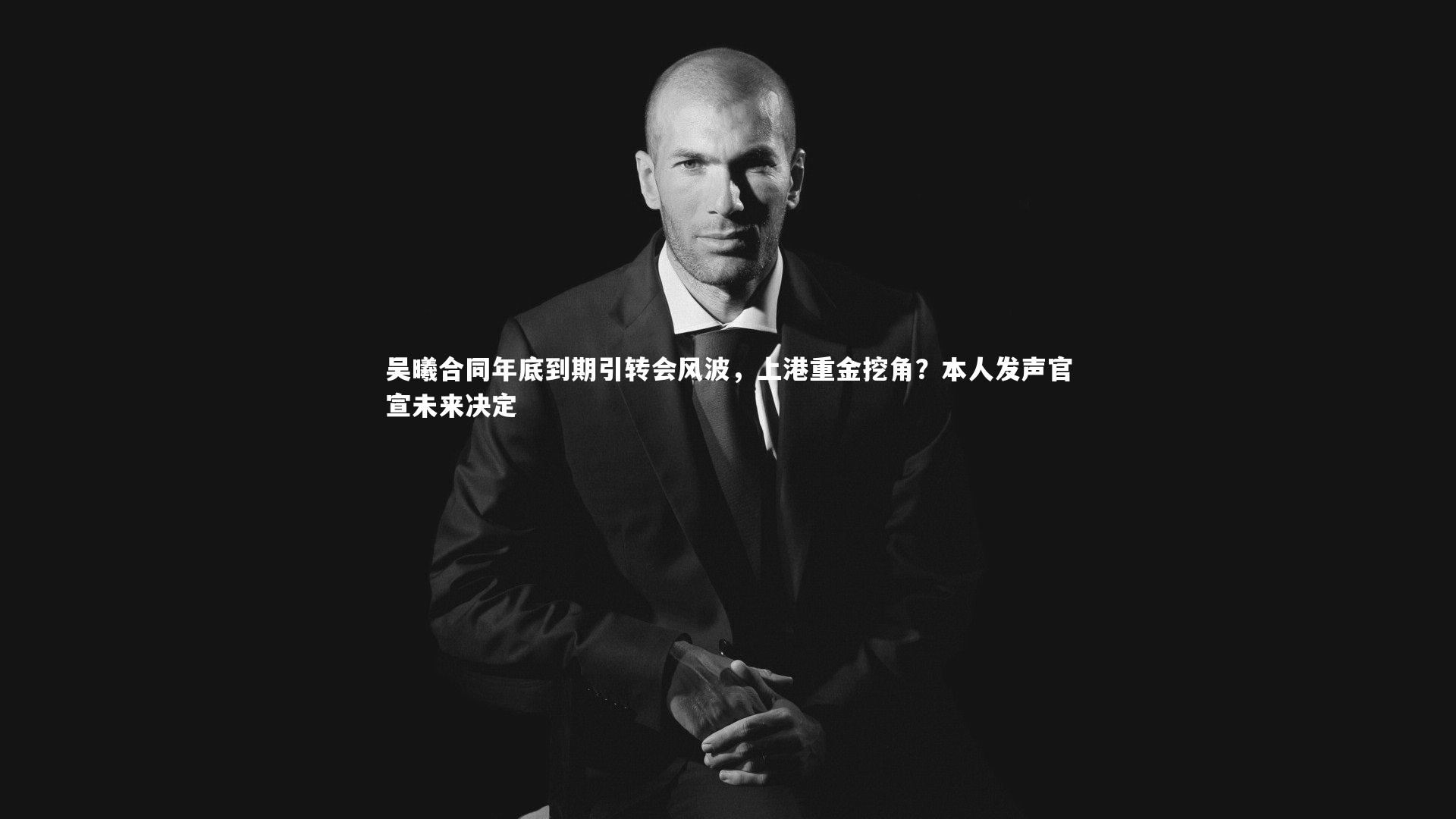 开云官网入口-吴曦合同年底到期引转会风波，上港重金挖角？本人发声官宣未来决定-第2张图片-开云官网入口