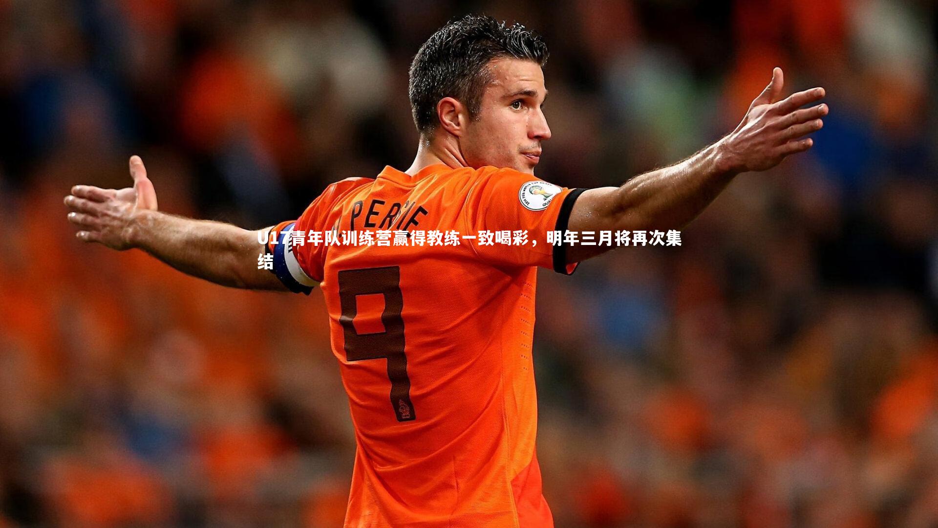 【开云官网入口】U17青年队训练营赢得教练一致喝彩，明年三月将再次集结-第2张图片-开云官网入口